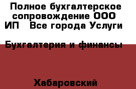 Полное бухгалтерское сопровождение ООО, ИП - Все города Услуги » Бухгалтерия и финансы   . Хабаровский край,Бикин г.